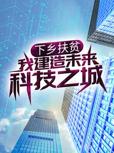 唐颂是哪本书的主角？寻找下乡扶贫，我建造未来科技之城免费阅读