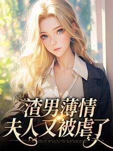 寻找能够免费阅读渣男薄情：夫人又被虐了小说的平台