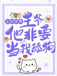寻找王妃逆袭：王爷他非要当我舔狗小说的最新更新章节