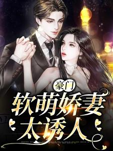 豪门：软萌娇妻太诱人小说无弹窗阅读的网站推荐
