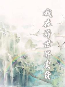 已完结小说《我在异世界卖货》章节免费阅读