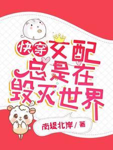 快穿：女配总是在毁灭世界免费阅读，快穿：女配总是在毁灭世界章节在线阅读