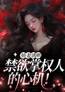 娇妻诱哄：禁欲掌权人的心机！小说最新更新在哪里？免费在线看