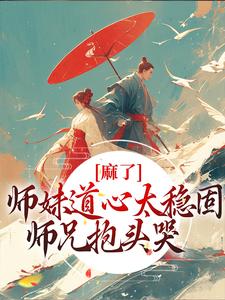 麻了！师妹道心太稳固，师兄抱头哭小说最新章节在哪里可以读到？