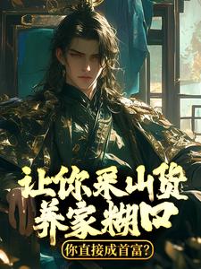 完结版《让你采山货养家糊口，你直接成首富？》章节目录在线阅读