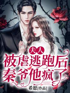 夫人被虐逃跑后，秦爷他疯了小说的所有章节都能在哪里免费读到？