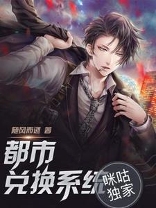 都市兑换系统小说的所有章节都能在哪里免费读到？