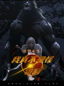 已完结小说《怪物求生：我真不是怪物啊》章节在线阅读