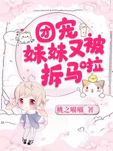 已完结小说《团宠妹妹又被拆马啦》章节在线阅读