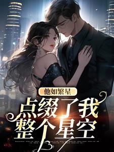 《他如繁星，点缀了我整个星空》小说章节在线试读，《他如繁星，点缀了我整个星空》最新章节目录