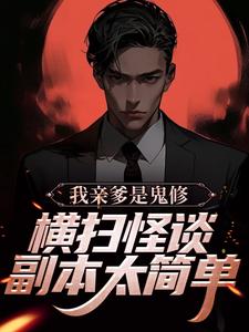 我亲爹是鬼修，横扫怪谈副本太简单花载酒墨如玉小说在线章节目录阅读最新章节