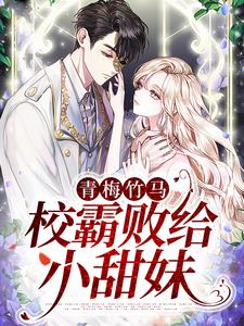 完结版《青梅竹马：校霸败给小甜妹》章节目录在线阅读