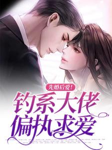 《先婚后爱！钓系大佬偏执求爱》全集免费在线阅读（叶晚晚冷之瑾）