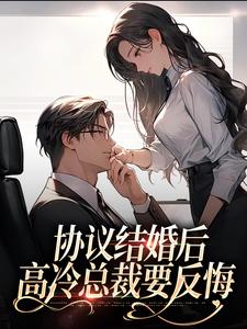 寻找协议结婚后，高冷总裁要反悔小说的最新更新章节