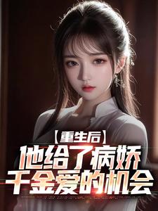 哪里能找到重生后，他给了病娇千金爱的机会小说的最新更新和免费章节？