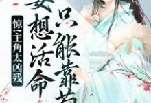 《惊!主角太凶残,要想活命只能靠苟》全集免费在线阅读(宋观舟)-百合文学