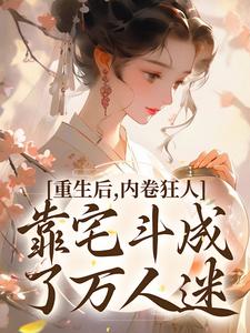 重生后，内卷狂人靠宅斗成了万人迷沈薇燕王，重生后，内卷狂人靠宅斗成了万人迷章节在线阅读