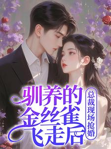 《驯养的金丝雀飞走后，总裁现场抢婚》全集免费在线阅读（姜音裴景川）