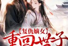 《复仇嫡女:重回世子求亲时》全集免费在线阅读(季泱顾寒酒)-百合文学