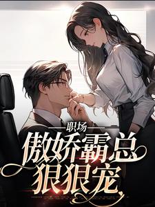小说《职场：傲娇霸总狠狠宠》章节阅读