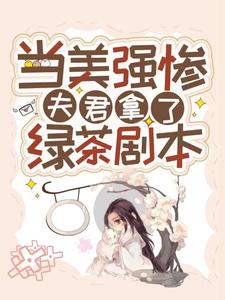 哪里能找到当美强惨夫君拿了绿茶剧本小说的最新更新和免费章节？