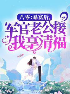 八零：暴富后，军官老公接我享清福小说的免费阅读版本在哪里可以找到？