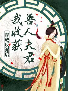 穿成反派后，我收获兽人夫君小说有没有完结版在线？