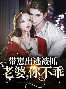 小说《带崽出逃被抓：老婆，你不乖》章节免费阅读
