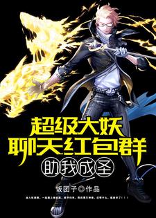 完结版《超级大妖聊天红包群助我成圣》在线免费阅读