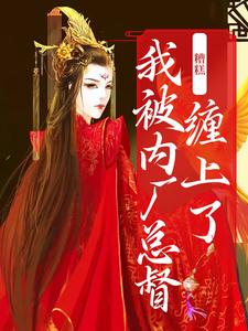 小说《糟糕！我被内厂总督缠上了》在线章节阅读