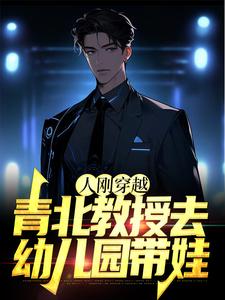 完结版《人刚穿越，青北教授去幼儿园带娃》章节阅读