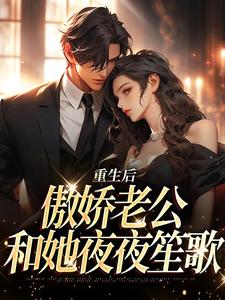小说《重生后，傲娇老公和她夜夜笙歌》章节免费阅读