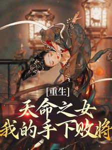 重生：天命之女？我的手下败将小说有没有完结版在线？