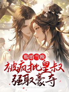 赐婚当晚，被疯批皇叔强取豪夺（沈御时姜宁）在线免费阅读