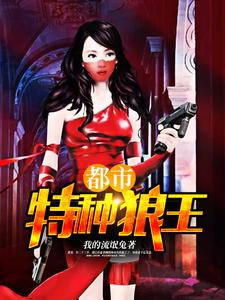 《都市特种狼王》小说章节在线试读，《都市特种狼王》最新章节目录