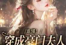 已完结小说《谁懂！穿成豪门夫人的我只想发癫》章节在线阅读-百合文学