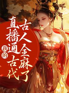 我的直播通古代，古人全麻了周瑾玉袁飞小说大结局免费试读