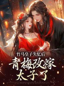 免费看竹马皇子失忆后，青梅改嫁太子了小说的网站有哪些？