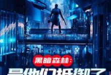 完结版《黑暗森林:是他们抵御了外族入侵》章节目录在线阅读-百合文学