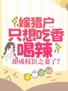 寻找能够免费阅读嫁猎户只想吃香喝辣，却成权臣之妻了？小说的平台
