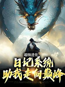 超级进化：日记系统助我走向巅峰免费阅读，超级进化：日记系统助我走向巅峰章节在线阅读
