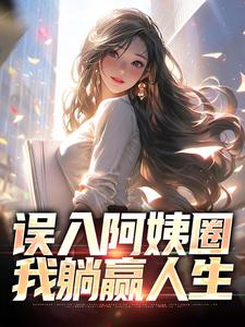 误入阿姨圈，我躺赢人生章节免费在线阅读，苏阳杨夏完结版