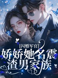 闪婚军官，娇娇她名震渣男家族小说免费资源，闪婚军官，娇娇她名震渣男家族在线阅读