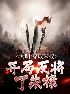 大明：穿成朱权，开局反将了朱棣小说完结了吗？在哪里可以免费读到？