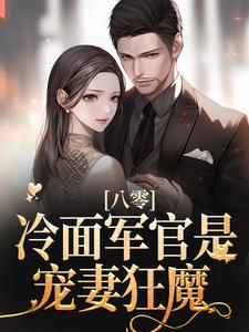 完结版《八零：冷面军官是宠妻狂魔》在线免费阅读