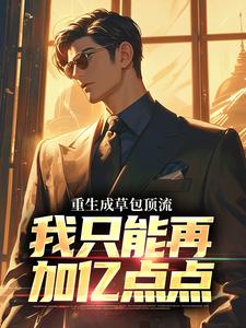 重生成草包顶流，我只能再加亿点点这本小说怎么样？免费在线阅读试试