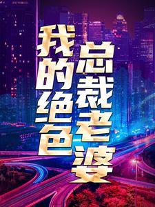 《我的绝色总裁老婆》全集免费在线阅读（陈度许芷珊郑鸿飞）