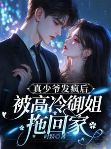 真少爷发疯后，被高冷御姐拖回家小说完结了吗？在哪里可以免费读到？