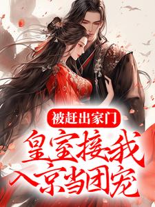 被赶出家门，皇室接我入京当团宠小说完结版章节免费阅读