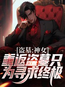 《盗墓：神女重返盗墓只为寻求终极》小说顾挽月章节章节免费在线阅读